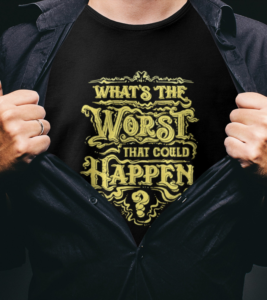 What's The Worst That Could Happen T-Shirt