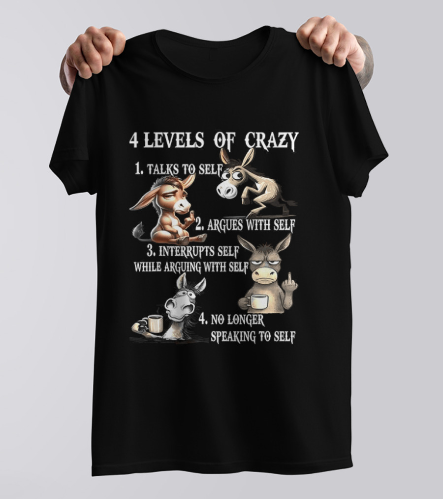 4 Levels Of Crazy Donkey Meme Talks Argues Interrupts No Longer Speaking T-Shirt