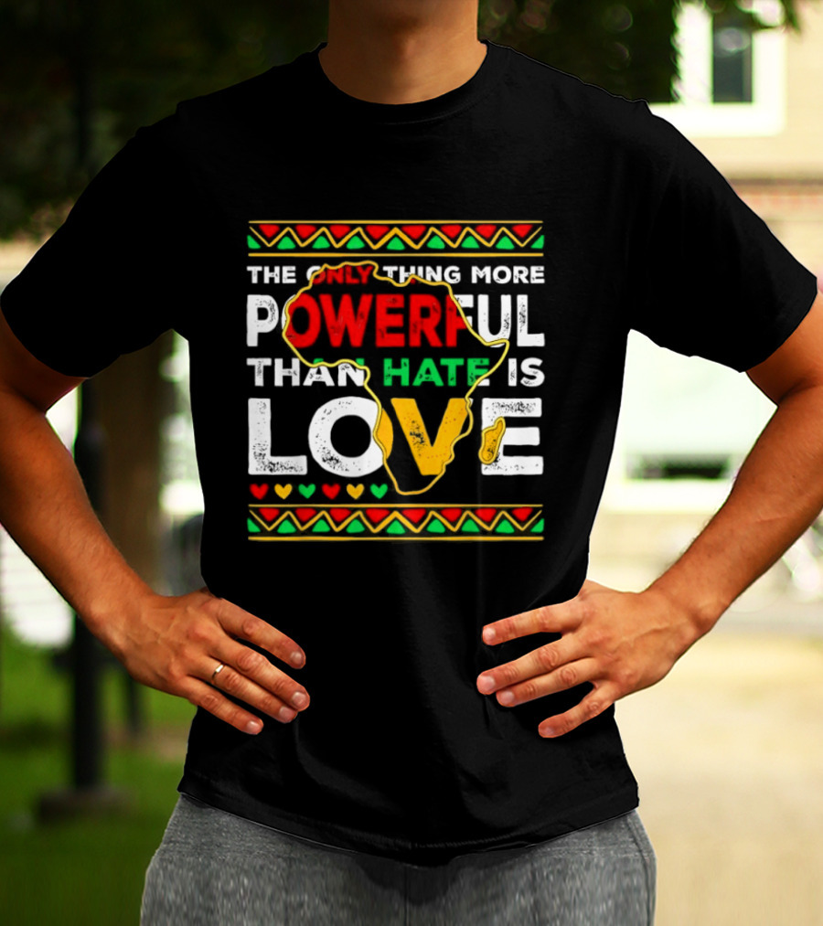 African Pride Powerful Love Greater Than Hate Black History Month T-Shirt