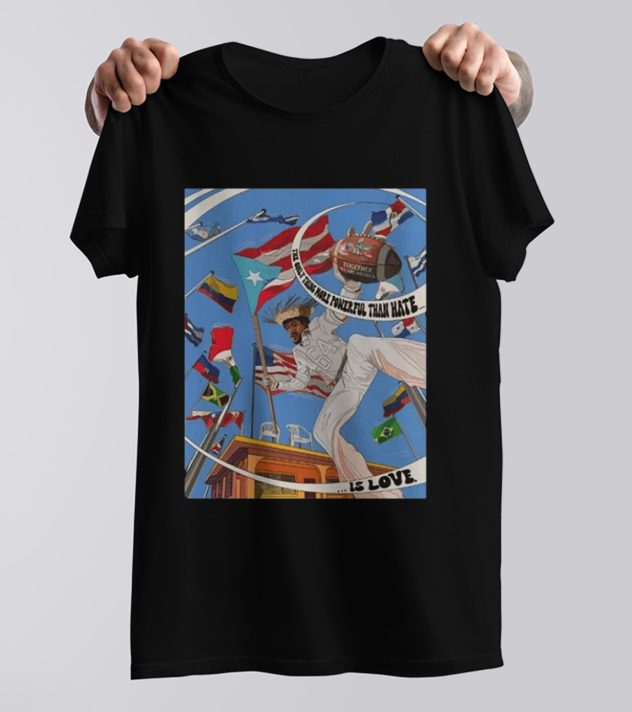 Bad Bunny The Only Thing More Powerful Than Hate Is Love Flags Together Somos América T-Shirt