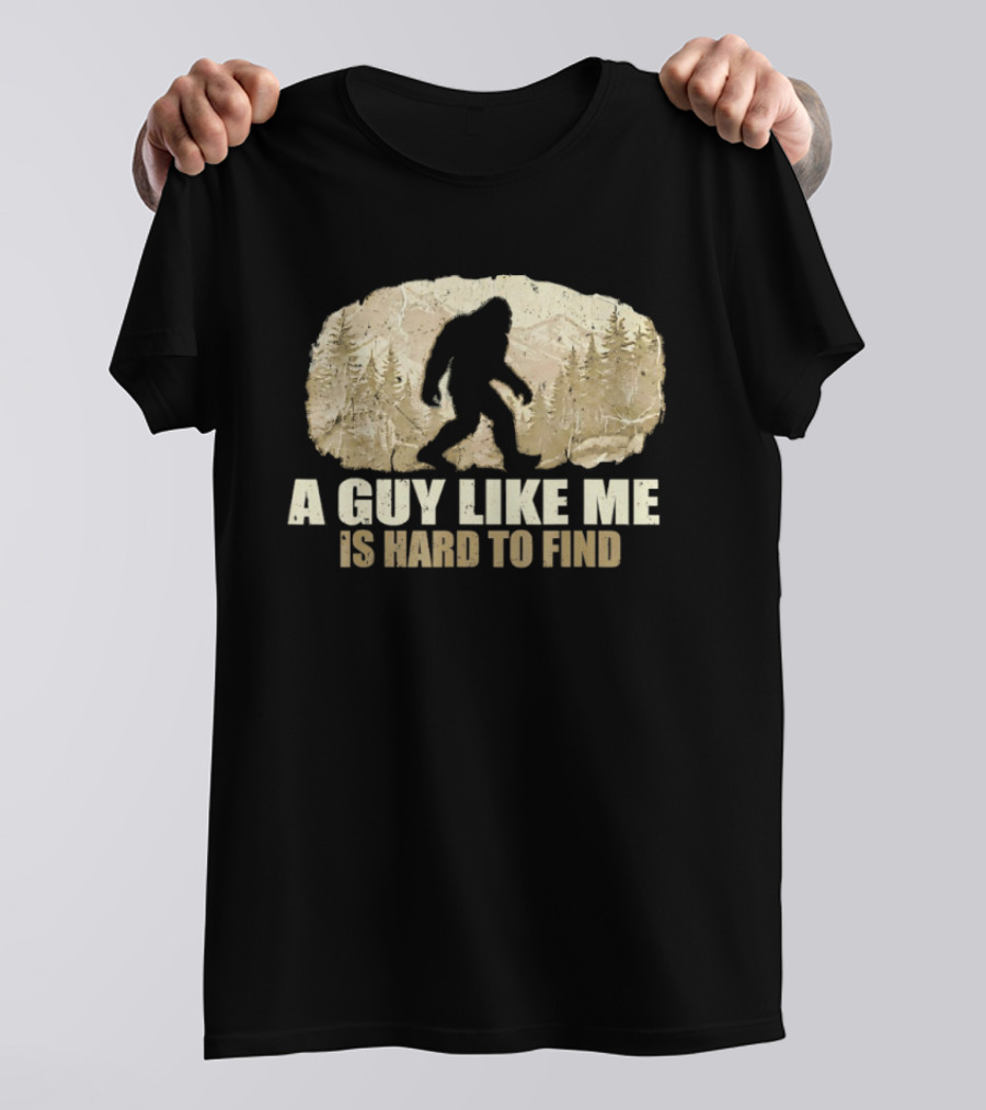 Bigfoot A Guy Like Me Is Hard To Find Sasquatch Forest T-Shirt