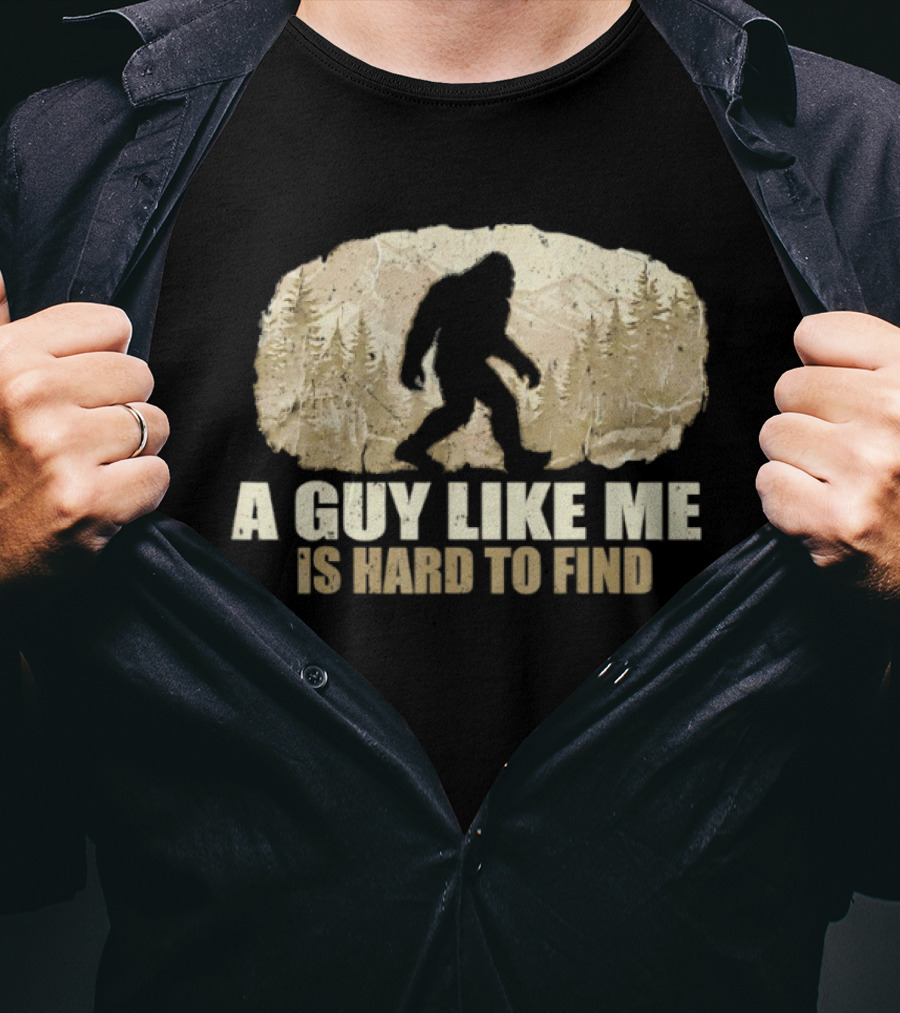 Bigfoot A Guy Like Me Is Hard To Find Sasquatch Forest T-Shirt