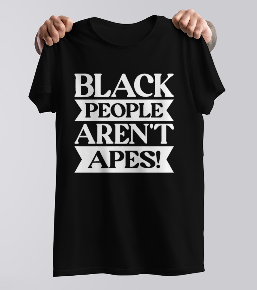 Black People Aren't Apes Anti Racism T-Shirt