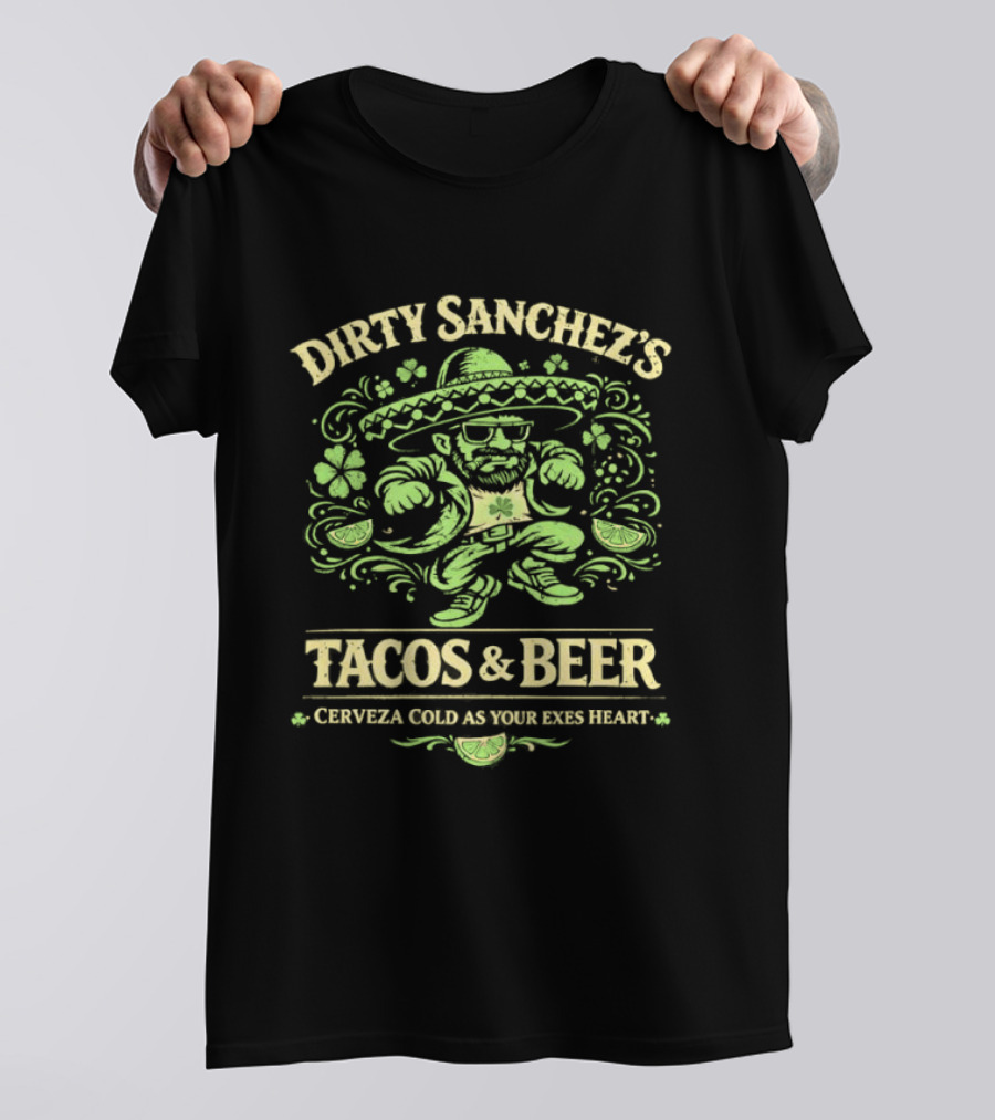 Dirty Sanchez's Tacos And Beer Cerveza Cold As Your Exes Heart Sombrero Sunglasses Character Green T-Shirt