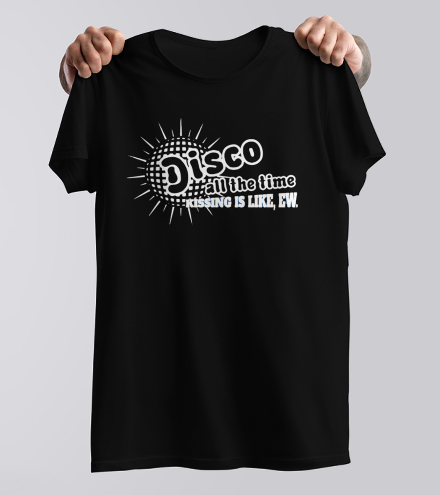 Disco All The Time Kissing Is Like Ew Retro Humor T-Shirt