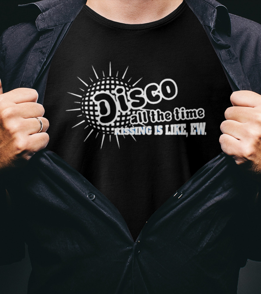 Disco All The Time Kissing Is Like Ew Retro Humor T-Shirt