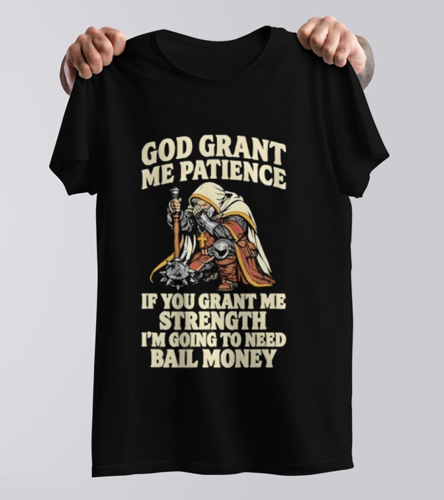 God Grant Me Patience If You Grant Me Strength I'm Going To Need Bail Money T-Shirt