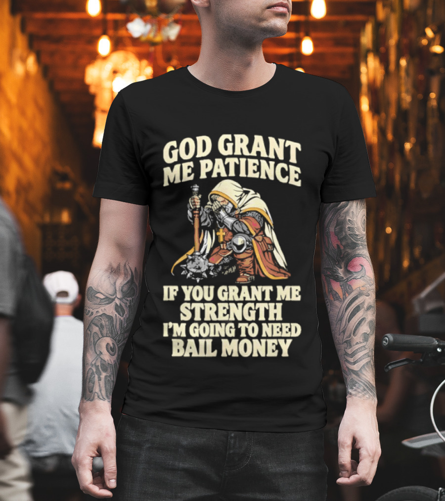 God Grant Me Patience If You Grant Me Strength I'm Going To Need Bail Money T-Shirt