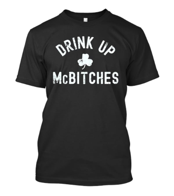 Drink Up McBitches St Patrick's Day Shamrock T-Shirt