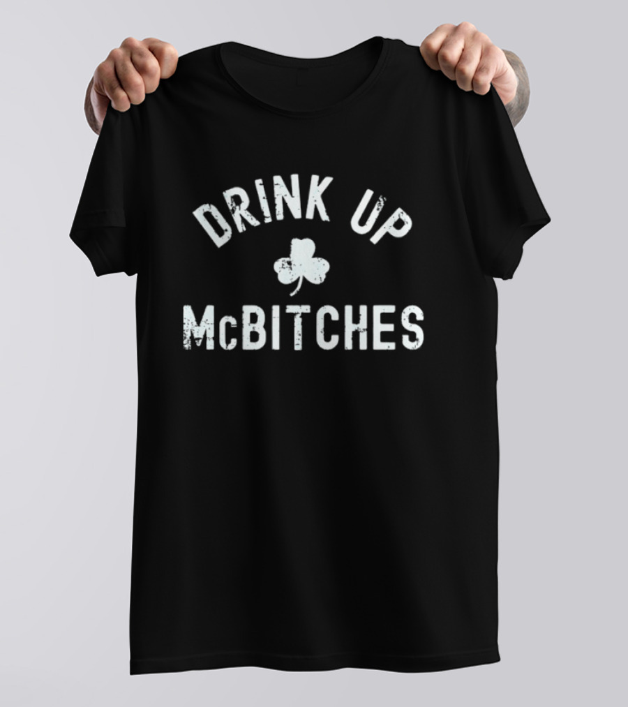 Drink Up McBitches St Patrick's Day Shamrock T-Shirt