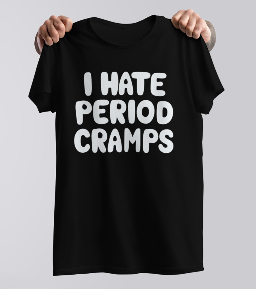 I Hate Period Cramps T-Shirt
