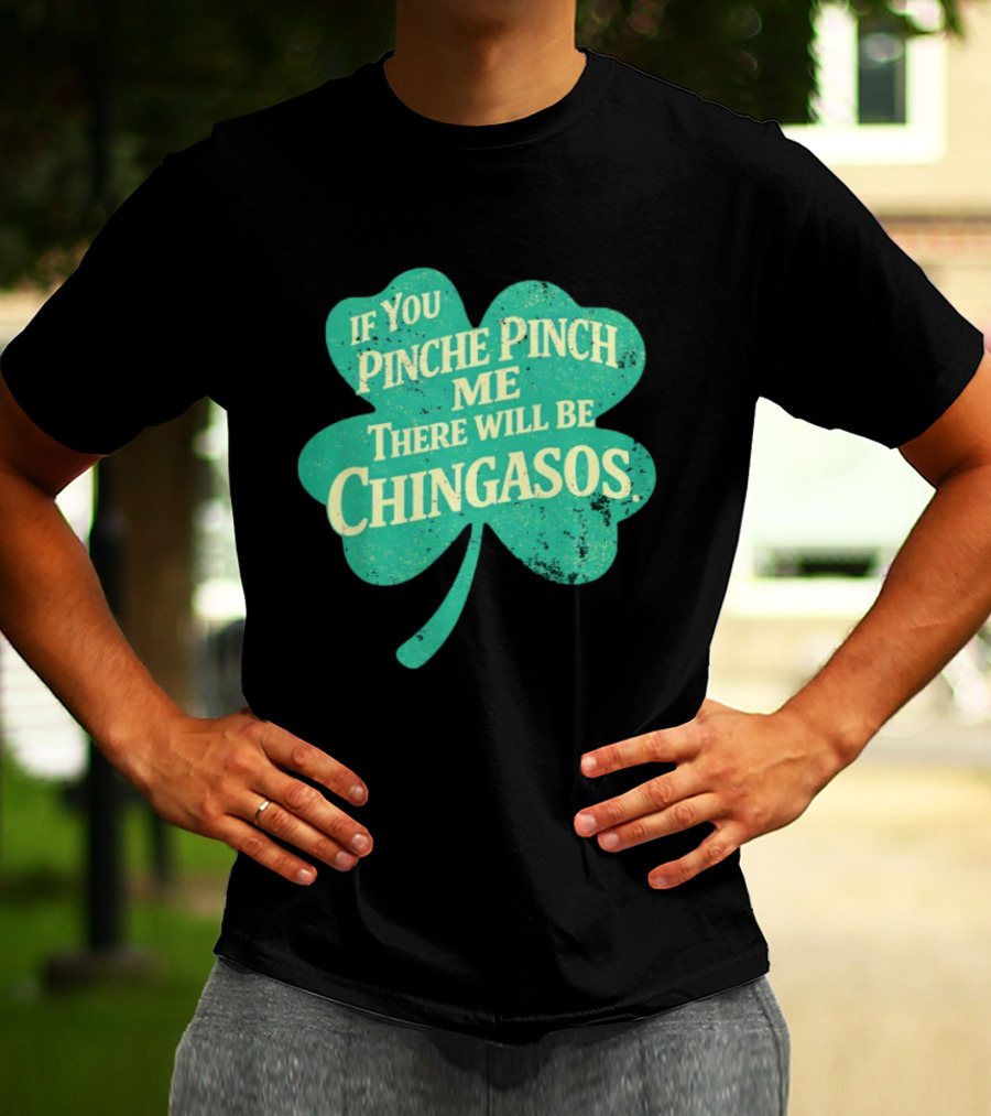If You Pinche Pinch Me There Will Be Chingasos St. Patrick's Day Humor Shamrock T-Shirt