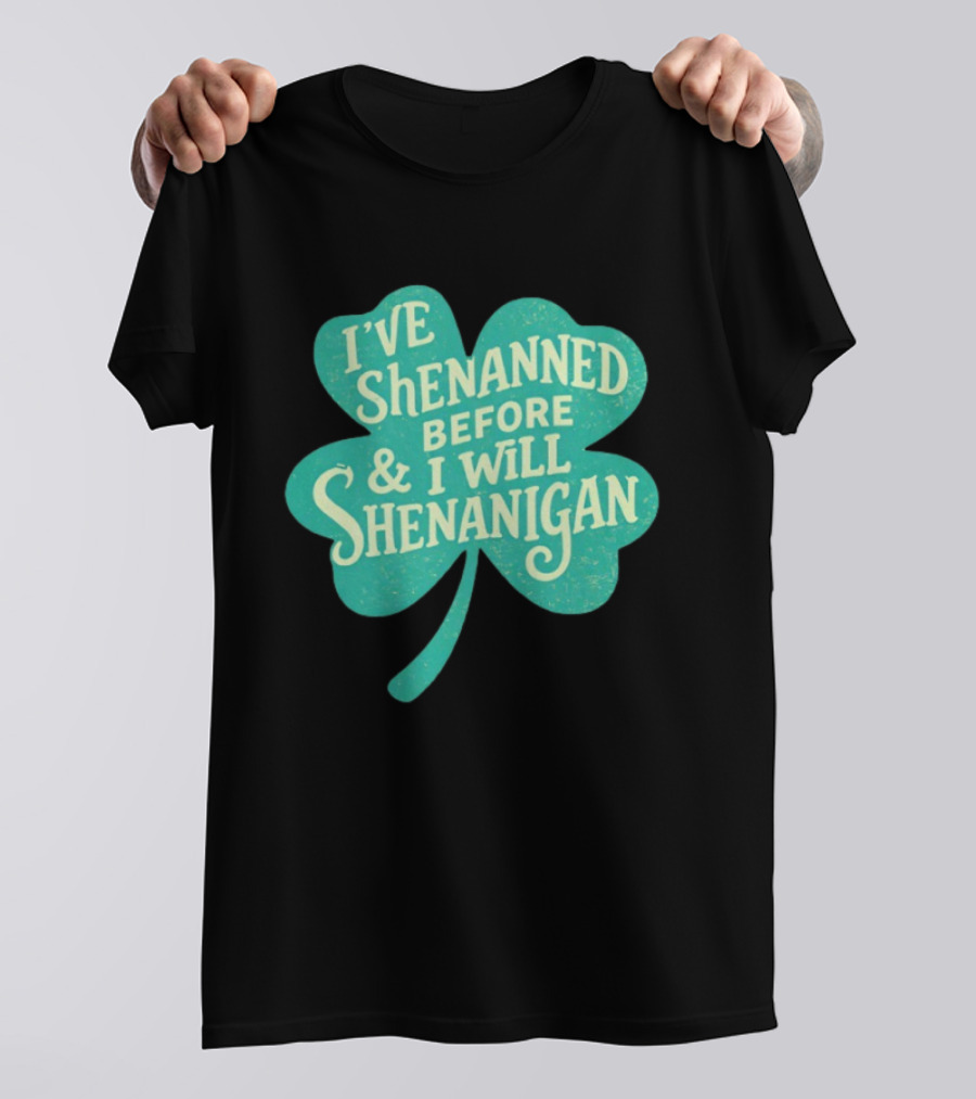 I've Shenanned Before And I Will Shenanigan Clover T-Shirt