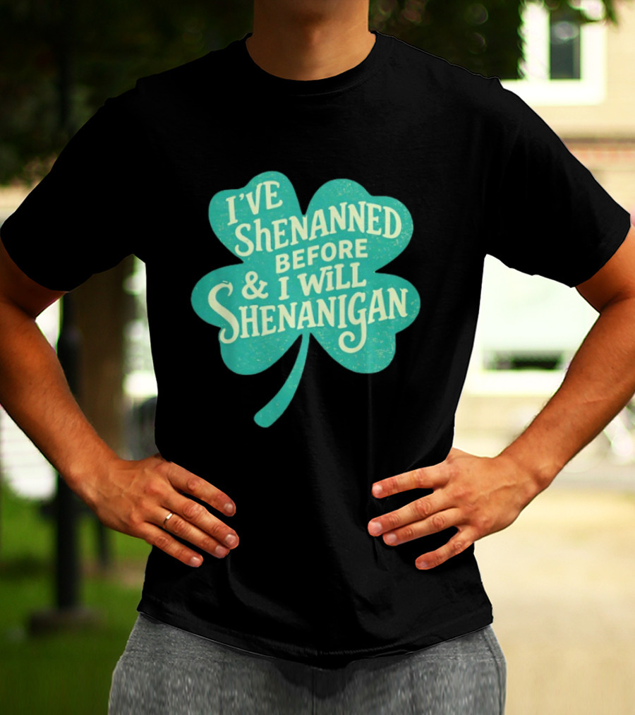 I've Shenanned Before And I Will Shenanigan Clover T-Shirt