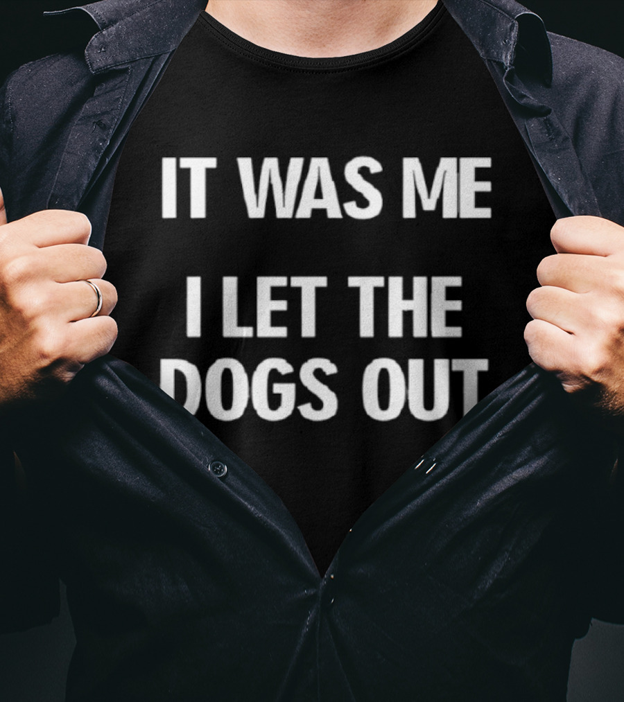 It Was Me I Let The Dogs Out Funny Phrase T-Shirt