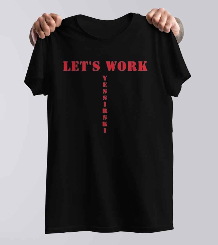 LET'S WORK YESSIRSKI Red Text Bold Vertical Alignment T-Shirt