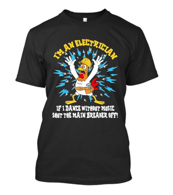 Lineman Chicken Electrician If I Dance Without Music Shut The Main Breaker Off T-Shirt