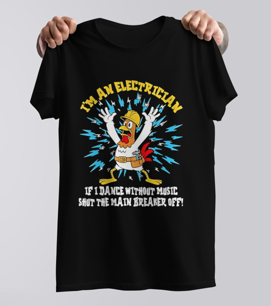 Lineman Chicken Electrician If I Dance Without Music Shut The Main Breaker Off T-Shirt