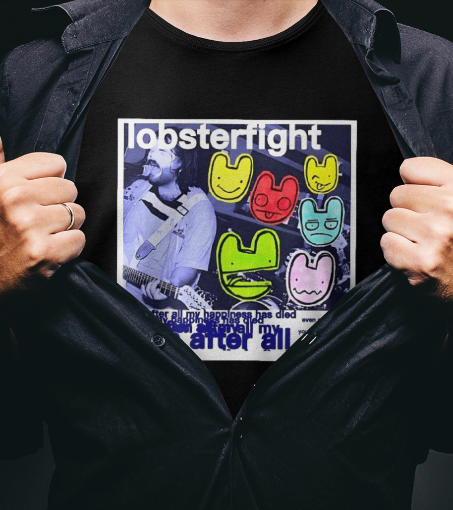 Lobsterfight Even After All My Happiness Has Died You're Still Here By My Side T-Shirt