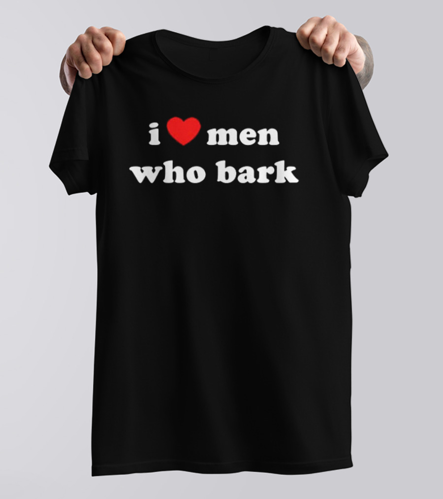 I Love Men Who Bark T-Shirt
