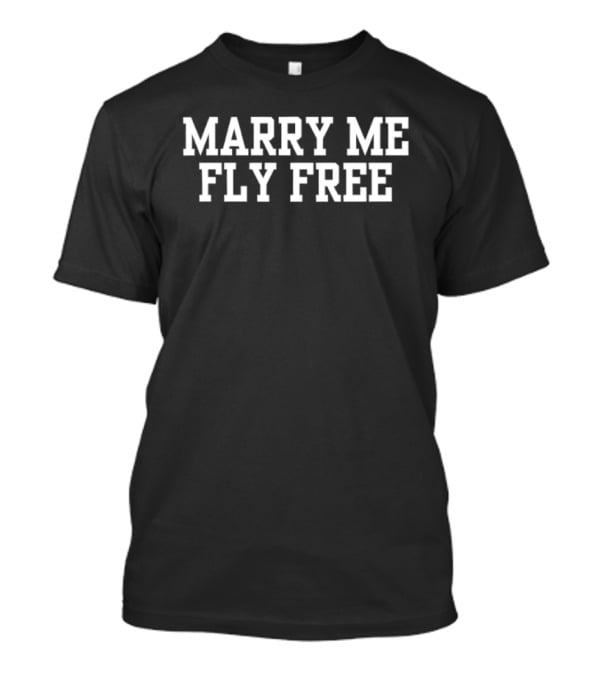 Marry Me Fly Free Phrase Travel Incentive Joke T-Shirt
