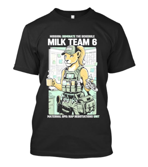 MILK TEAM 6 Maternal Ops Nap Negotiations Unit Dominate The Schedule T-Shirt
