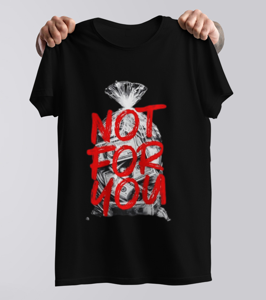 Not For You Money Bag Dollar Bills T-Shirt