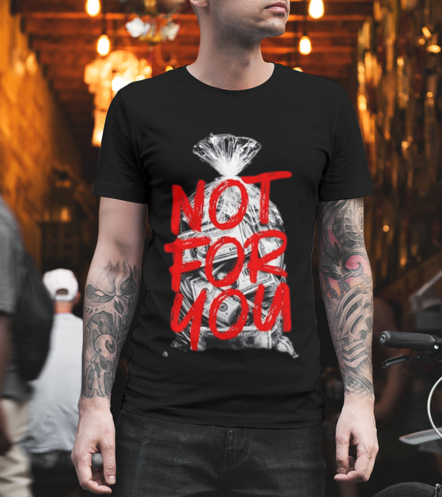 Not For You Money Bag Dollar Bills T-Shirt