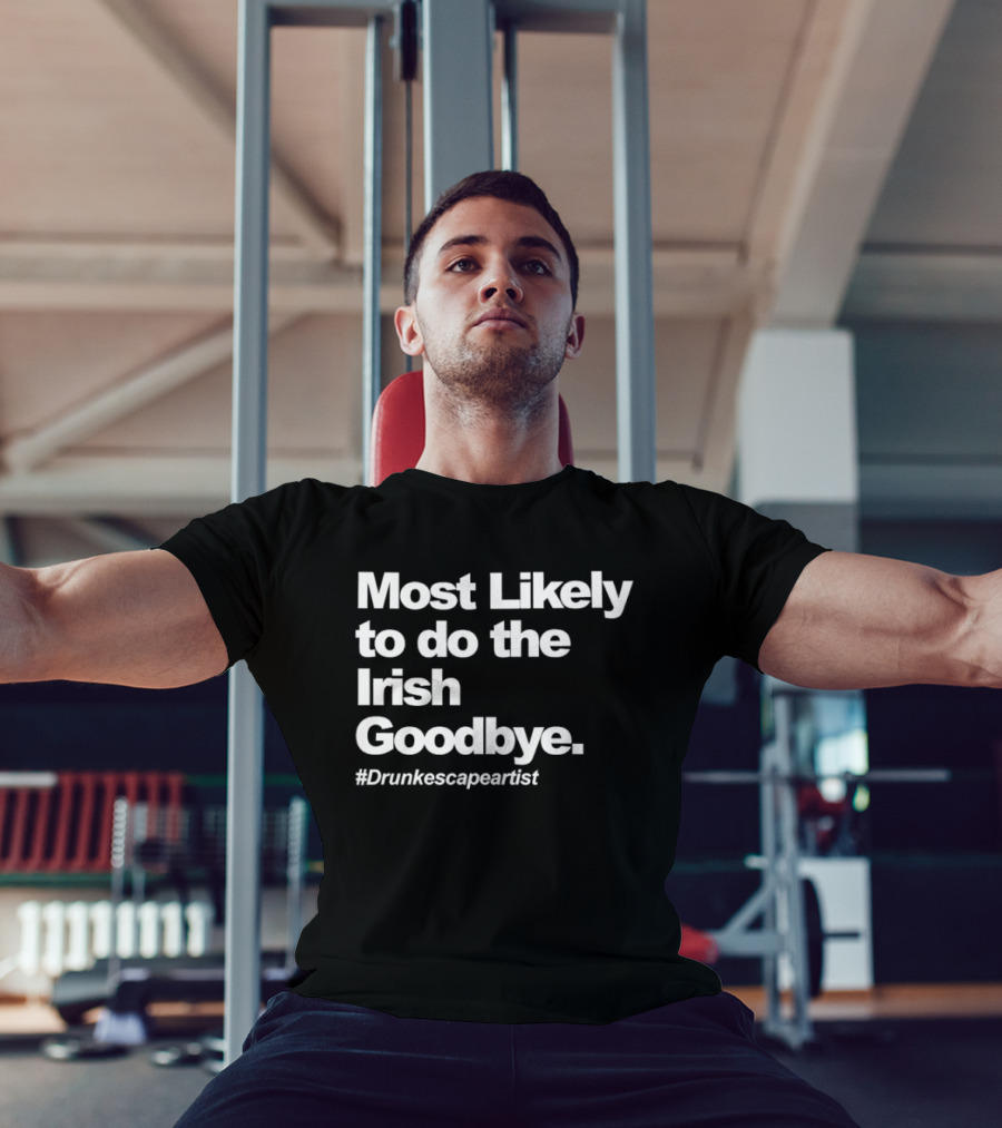 Most Likely To Do The Irish Goodbye Drunk Escape Artist T-Shirt