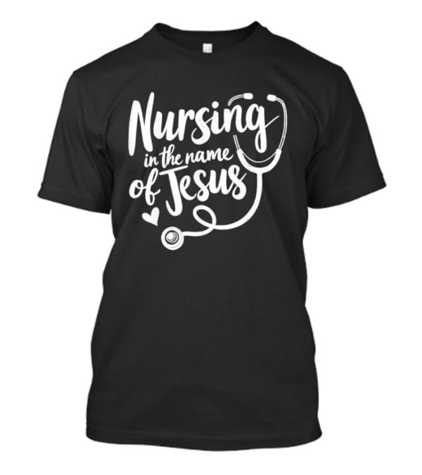 Nursing In The Name Of Jesus Christian Nurse Stethoscope Heart T-Shirt