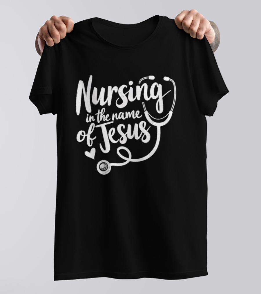 Nursing In The Name Of Jesus Christian Nurse Stethoscope Heart T-Shirt