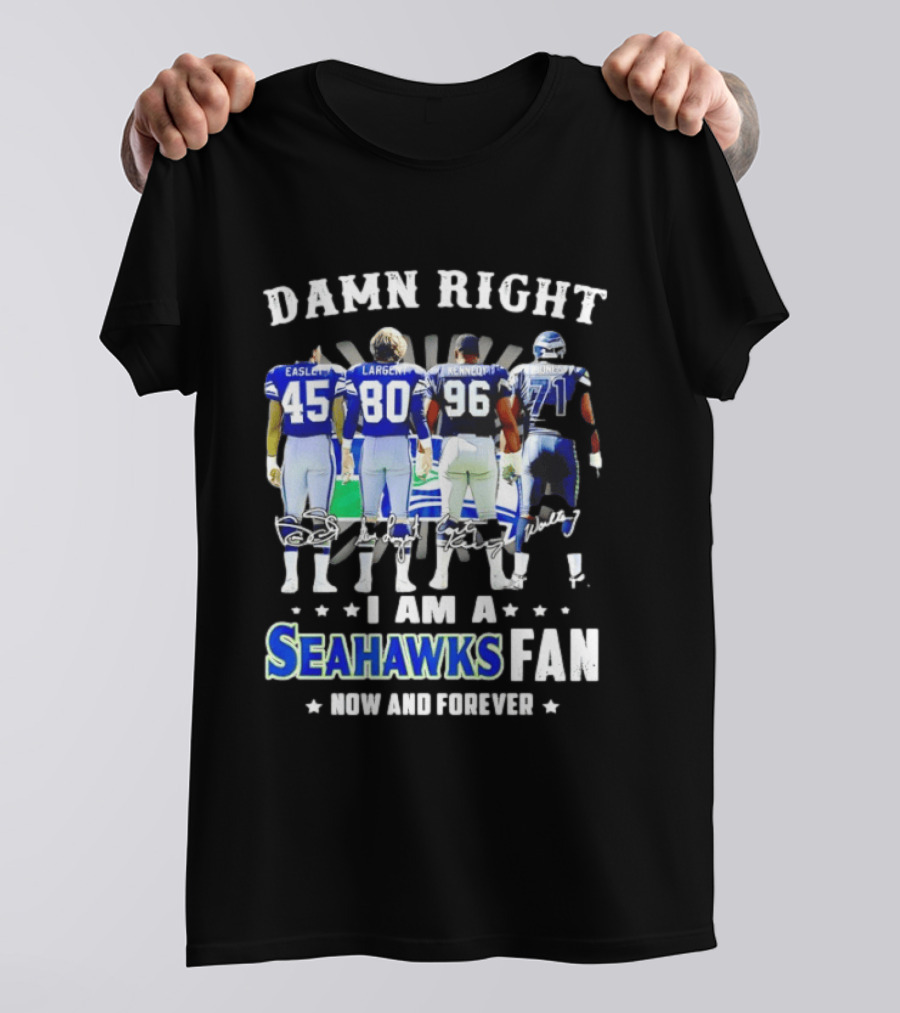 Damn Right I Am A Seahawks Fan Now And Forever T-Shirt
