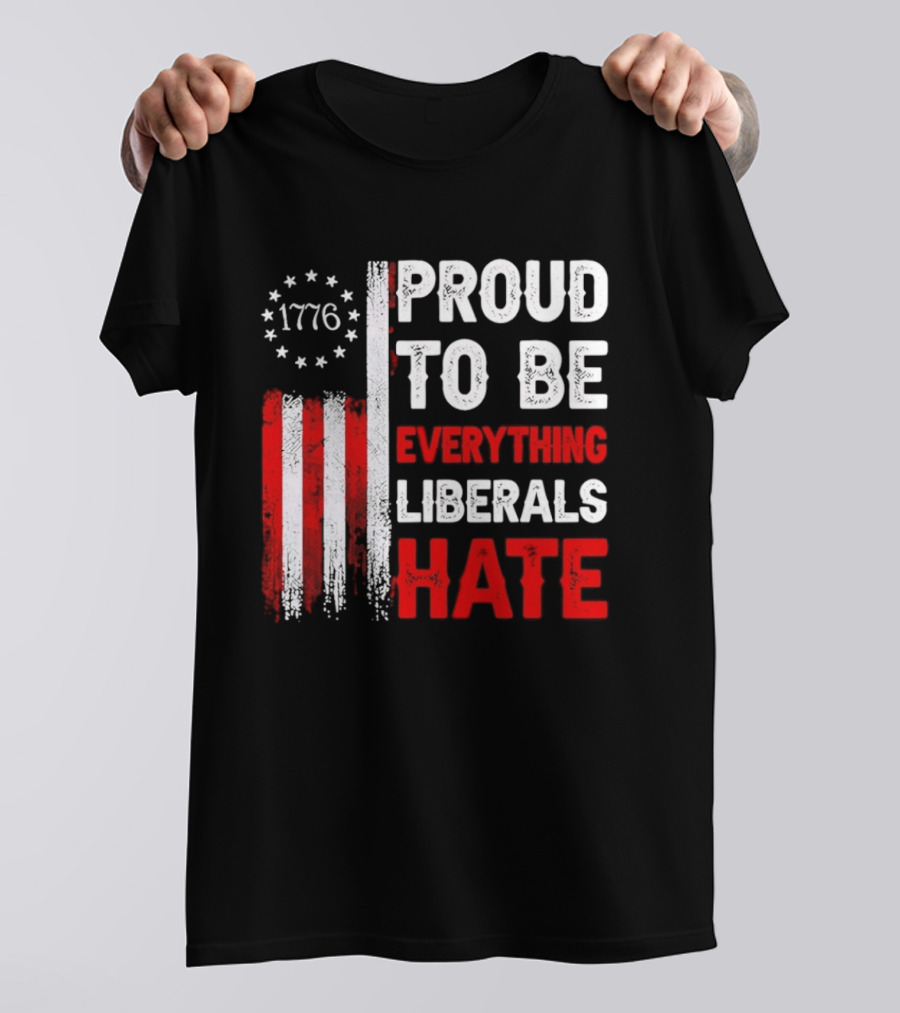 1776 Proud To Be Everything Liberals Hate Vintage American Flag Lettering T-Shirt