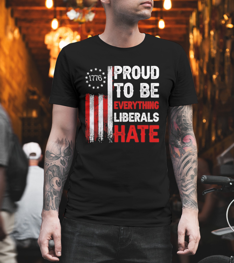 1776 Proud To Be Everything Liberals Hate Vintage American Flag Lettering T-Shirt