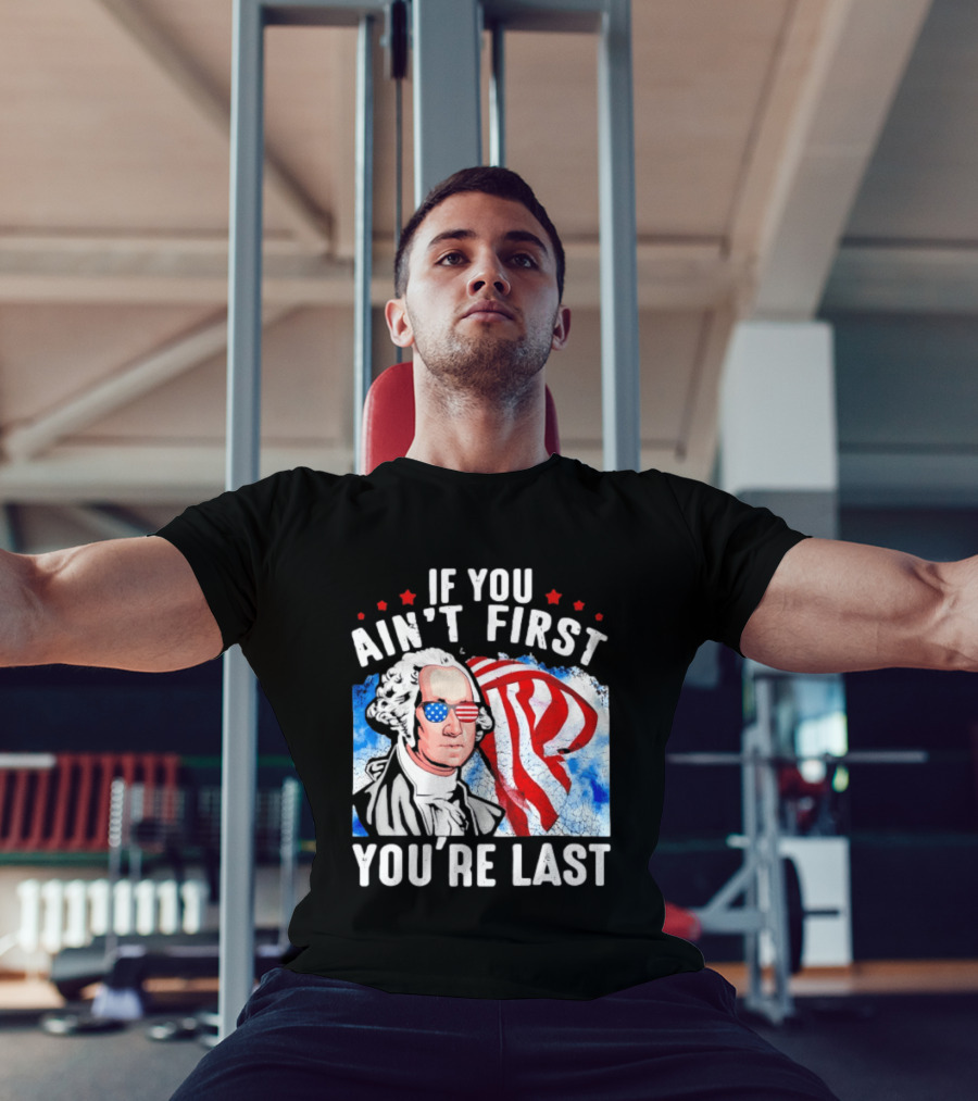 George Washington Patriotic USA Flag If You Ain't First You're Last T-Shirt