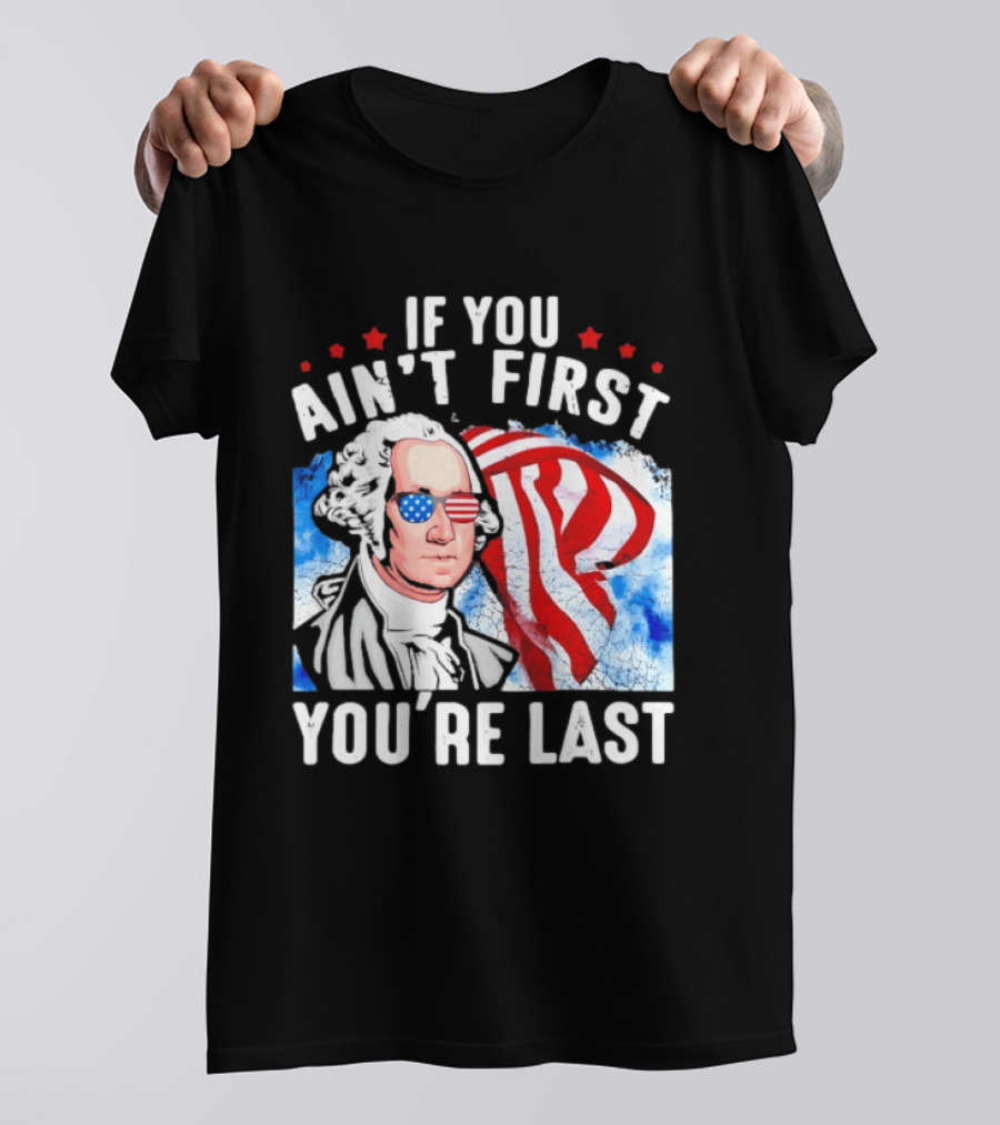 George Washington Patriotic USA Flag If You Ain't First You're Last T-Shirt