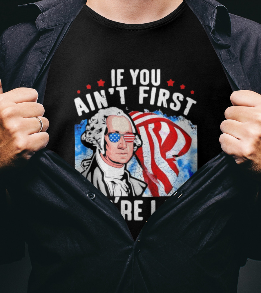 George Washington Patriotic USA Flag If You Ain't First You're Last T-Shirt