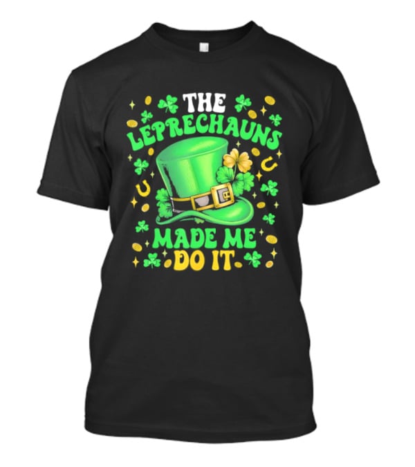 St Patrick's Day Leprechauns Hat Shamrock Made Me Do It T-Shirt