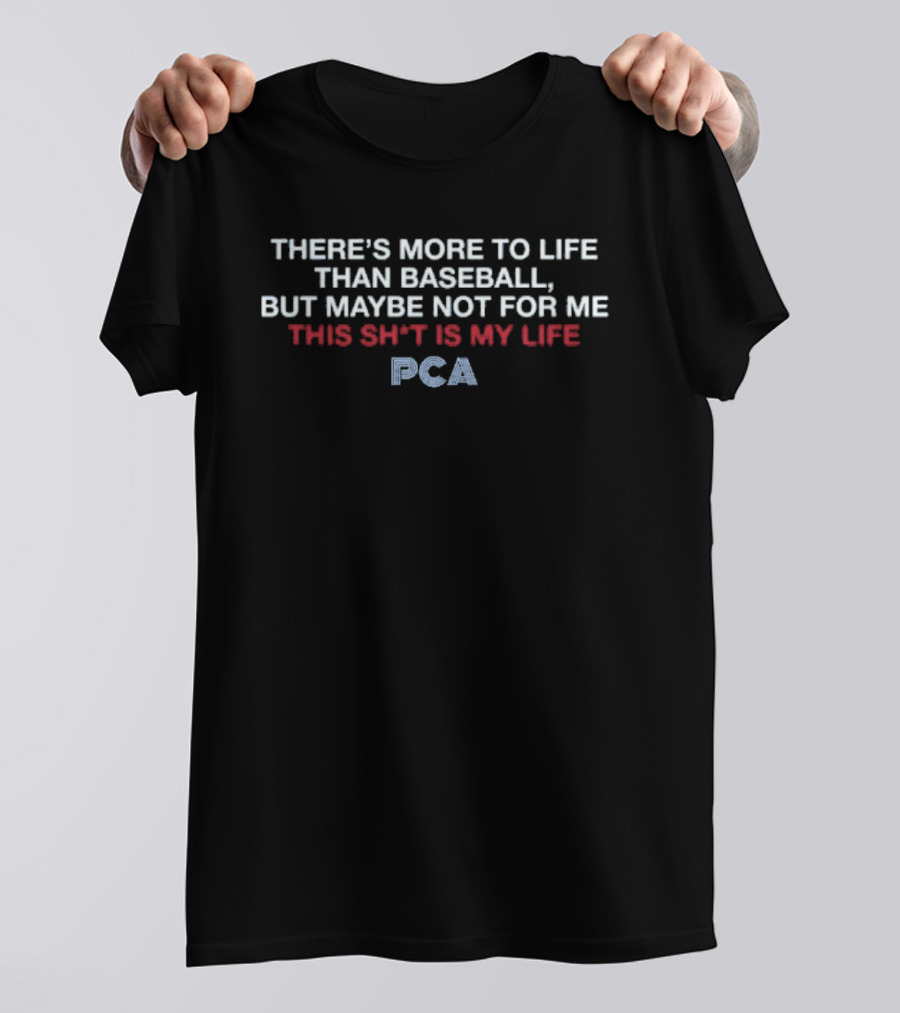 There's More To Life Than Baseball But Maybe Not For Me This Sh*t Is My Life Pca T-Shirt