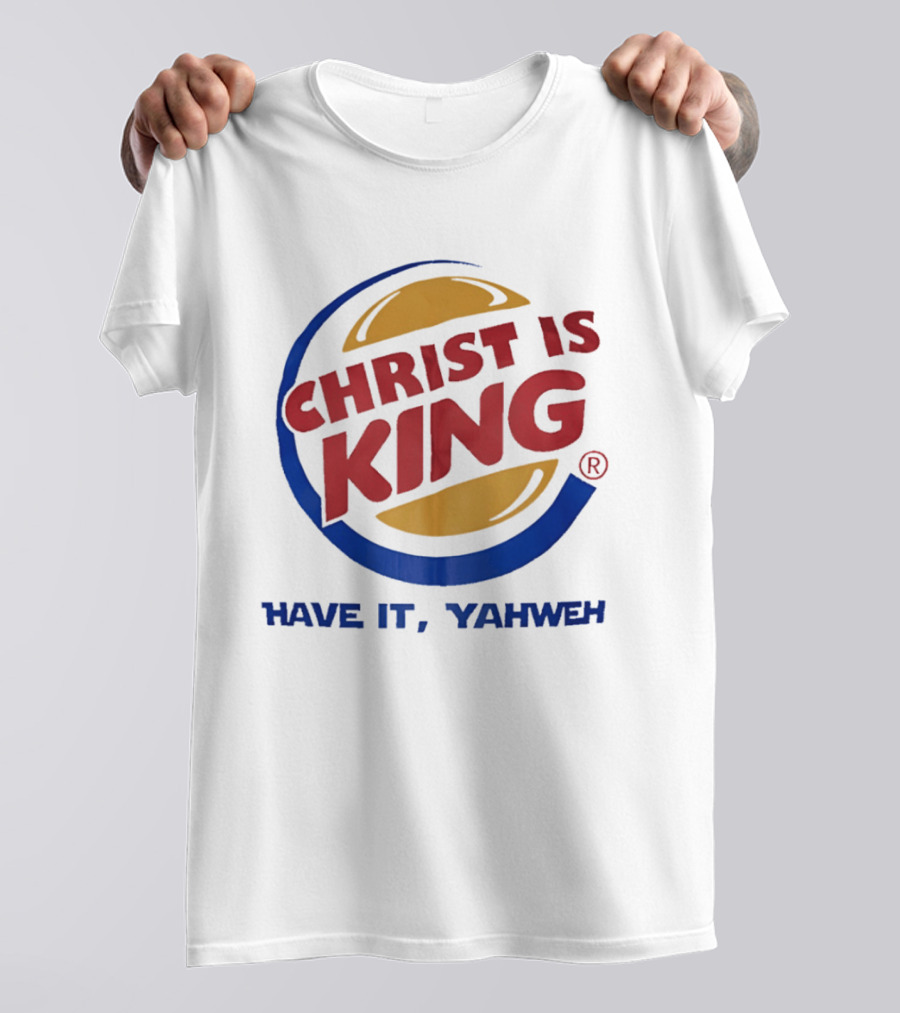 Christ Is King Have It Yahweh Burger T-Shirt