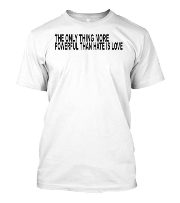 Bad Bunny The Only Thing More Powerful Than Hate Is Love T-Shirt