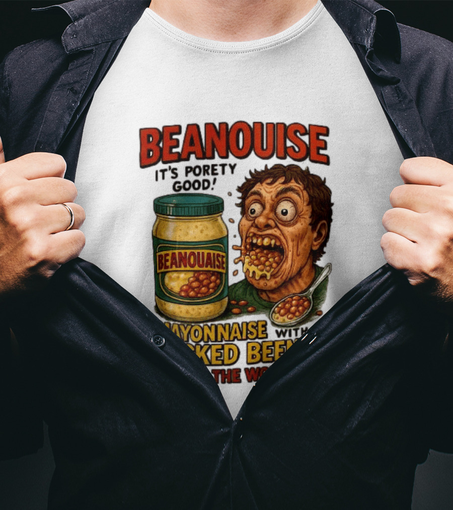Beanouise Mayonnaise Backed Beens It's Porety Good Taste The Wonder T-Shirt