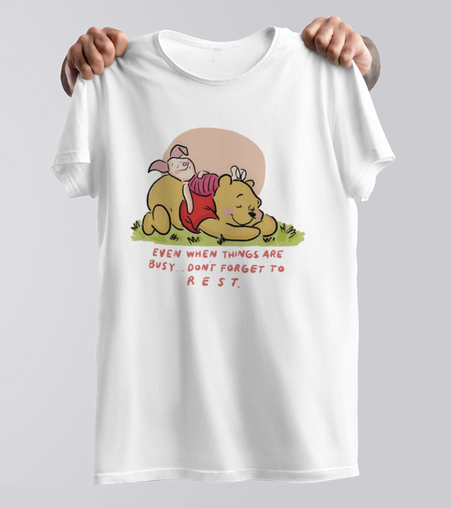 Bear The Pooh Even When Things Are Busy Don't Forget To Rest Piglet T-Shirt