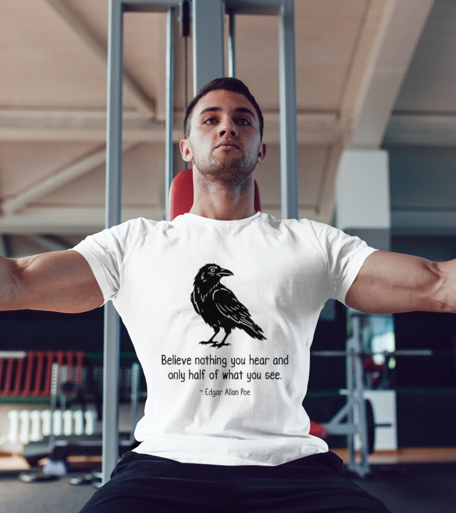 Believe Nothing You Hear And Only Half Of What You See Edgar Allan Poe Raven T-Shirt