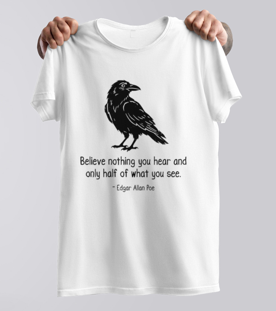 Believe Nothing You Hear And Only Half Of What You See Edgar Allan Poe Raven T-Shirt