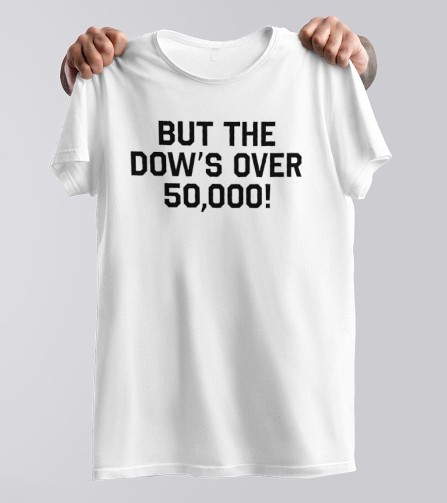 But The Dow's Over 50,000 T-Shirt