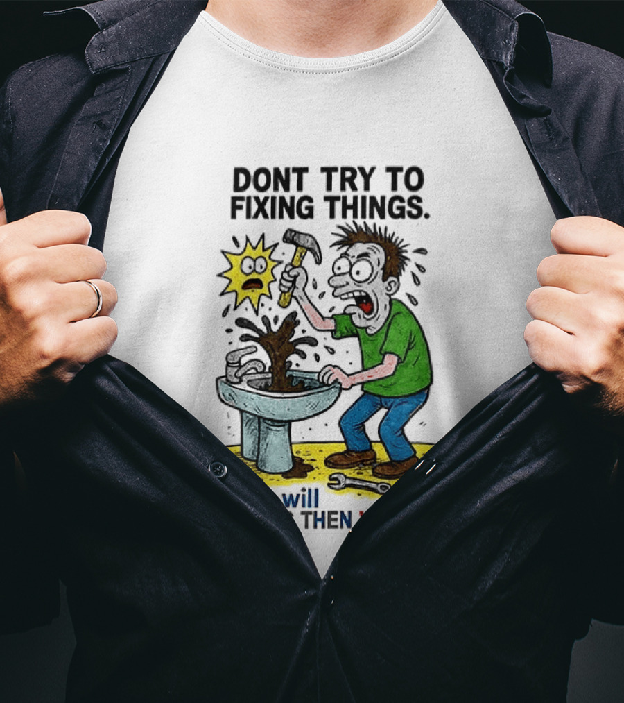 Don't Try To Fixing Things You Will Making Then Worst Funny Cartoon Hammer And Sink Disaster T-Shirt