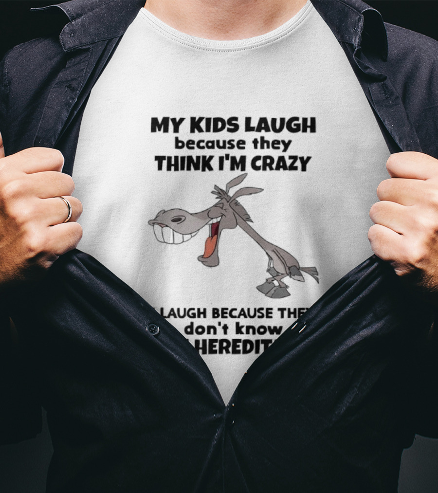 My Kids Laugh Because They Think I'm Crazy Donkey I Laugh Because They Don't Know It's Hereditary T-Shirt