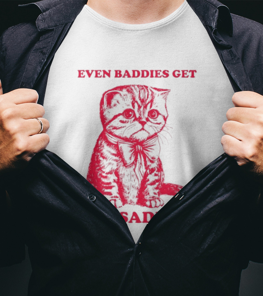 Even Baddies Get The Saddies Cute Cat T-Shirt