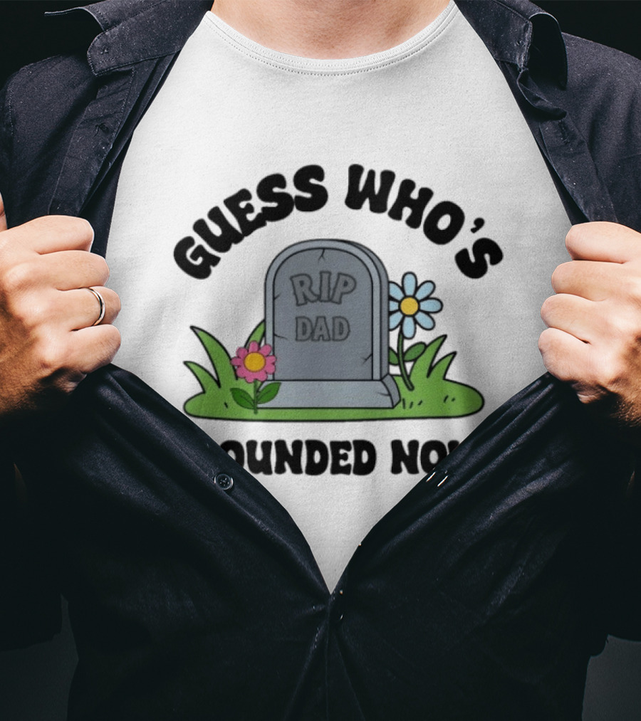 Guess Who's Grounded Now RIP Dad Gravestone Flowers T-Shirt